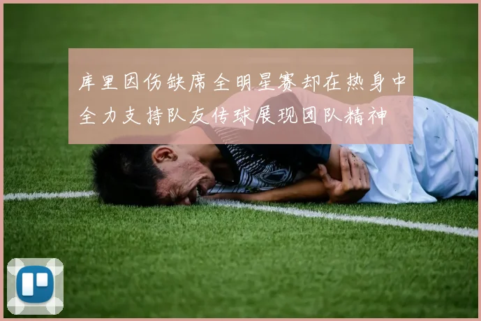 库里因伤缺席全明星赛却在热身中全力支持队友传球展现团队精神