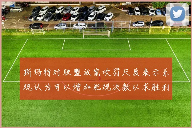 斯玛特对联盟放宽吹罚尺度表示乐观认为可以增加犯规次数以求胜利