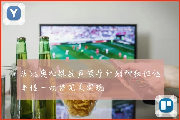 法比奥社媒发声领导计划神秘但他坚信一切将完美实现